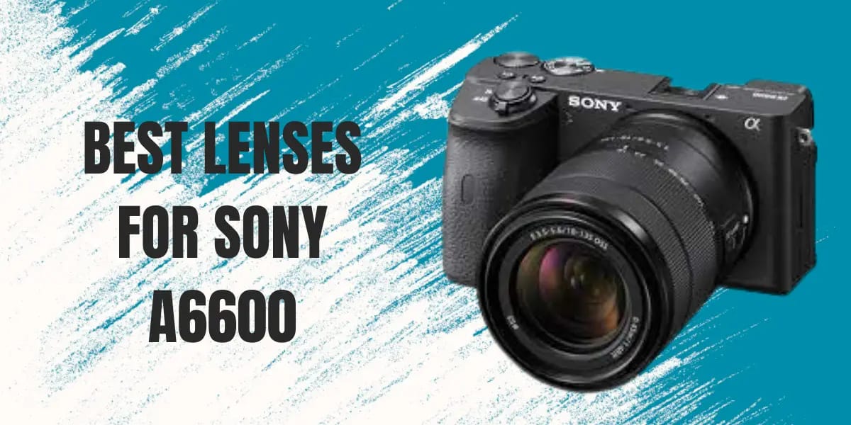best lens for Sony A6600